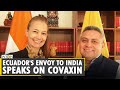 Ecuador's envoy to India expresses confidence in Covaxin | Hector Cueva Jacome | World News