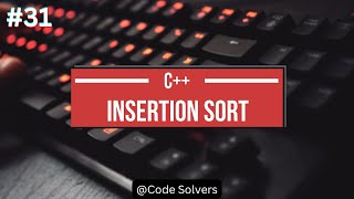 Insertion Sort | Sorting in C++ | C++ Practice Program #31