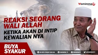 Reaksi Seorang Wali Allah ketika Akan di intip Kewalian nya - Buya Syakur