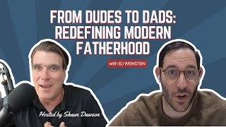 From Dudes to Dads: Redefining Modern Fatherhood with Eli Weinstein