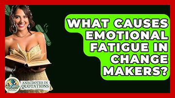 What Causes Emotional Fatigue In Change Makers? - Anecdotes in Quotation