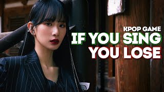 IF YOU SING YOU LOSE || KPOP GAME