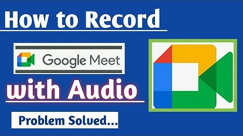 How to Record Google Meet Video Call with Audio