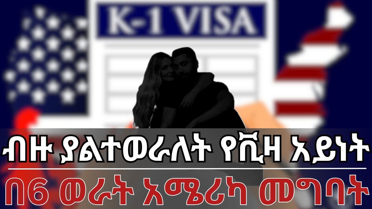 K-1 VISA ምንድን ነው? | ስለ K-1 VISA ዝርዝር ማብራሪያ | እጮኛሞች መሙላት ያለባቸው ፎርሞችና ዝርዝር ሂደቶች