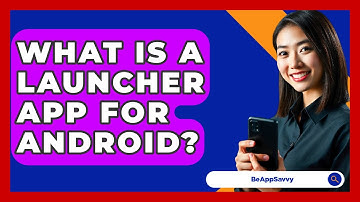 What Is A Launcher App For Android? - Be App Savvy