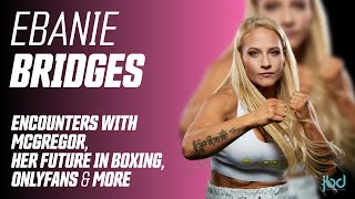 'MCGREGOR, HE'S A SUPERSTAR' ⭐️ Ebanie Bridges talks Her Future in Boxing, OnlyFans and MORE...