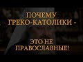 Почему греко-католики - это не православные?