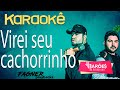 KARAOKÊ - VIREI SEU CACHORRO- RITMO  BARÕES DA PISADINHA