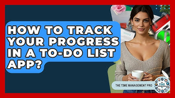 How To Track Your Progress In A To-Do List App? - The Time Management Pro