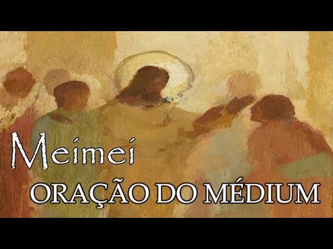 ORAÇÃO DO MÉDIUM. MENSAGEM DO ESPÍRITO MEIMEI