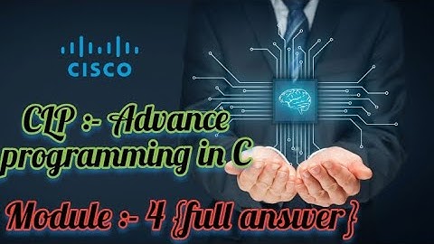 Module :- 4 ( full answer) CLP :- Advance programming in C (Cisco)
