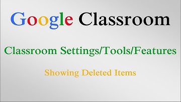 Showing Deleted Items - Google Classroom
