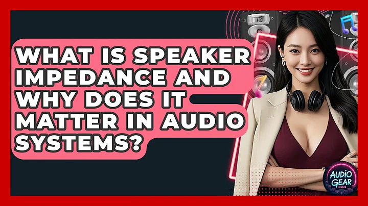 What Is Speaker Impedance and Why Does It Matter in Audio Systems? | Audio Gear Insider