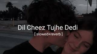 Dil Cheez Tujhe dedi [ slowed+reverb ] ll Arijit Singh ll Song