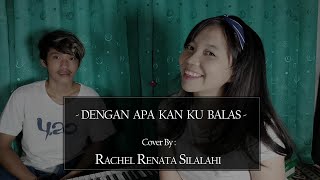 DENGAN APA KAN KU BALAS (cover) by Rachel Renata Silalahi