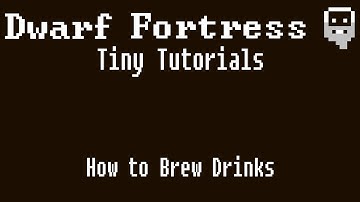 Dwarf Fortress Tiny Tutorials: How to Brew Drinks