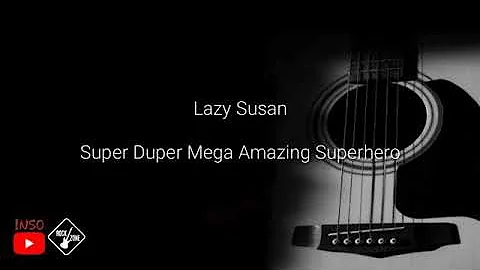 Lazy Suzan - Super Duper Mega Amazing Superhero (Lyrics)