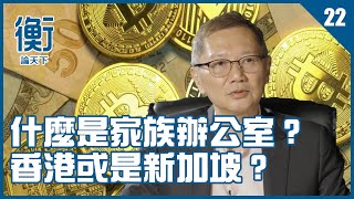 《衡· 論天下》EP22 – 什麼是家族辦公室香港或是新加坡