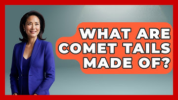 What Are Comet Tails Made Of? - Physics Frontier