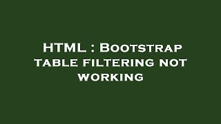 HTML : Bootstrap table filtering not working