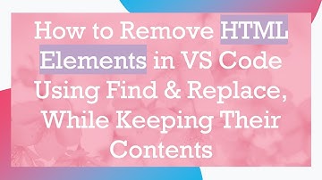 How to Remove HTML Elements in VS Code Using Find & Replace, While Keeping Their Contents