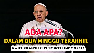 Wow Dua Minggu Terakhir Indonesia Di Sorot Paus Fransiskus Di Vatican Ada Apa?
