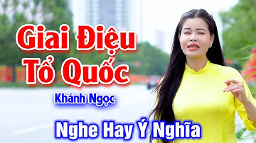 Giai Điệu Tổ Quốc - Ca Khúc Ý Nghĩa Nghe Hay Mê Mẩn - Khánh Ngọc