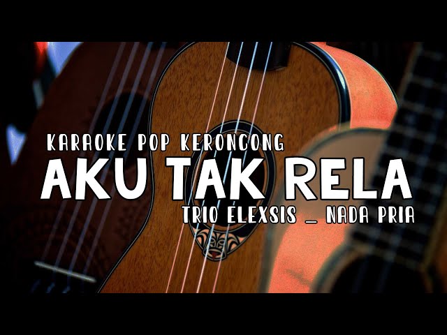 Aku Tak Rela - Trio Elexis - Karaoke Pop Keroncong Batak | Nada Pria Sejati class=