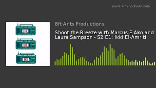 Shoot the Breeze with Marcus E Ako and Laura Sampson - S2 E1: Ikki El-Amriti