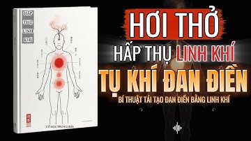 Hơi Thở Hấp Thụ Linh Khí: Bí Thuật Tái Tạo Đan Điền - Lưu Thông Khí Huyết & Kéo Dài Tuổi Thọ