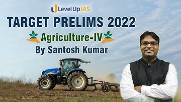 Agriculture For Prelims 2022 | Part - IV | Target Prelims |  By Santosh Kumar | Level Up IAS
