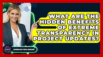What Are The Hidden Benefits Of Extreme Transparency In Project Updates? - Emerging Tech Insider