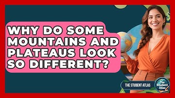 Why Do Some Mountains And Plateaus Look So Different? - The Student Atlas