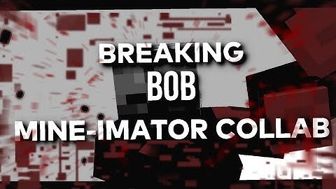 "BREAKING BOB MINE-IMATOR COLLAB" (READ DESCRIPTION)