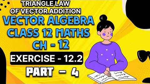 class 12 chapter 10 Exercise 10.1|vector algebra| intro of triangle law of vector addition part 4