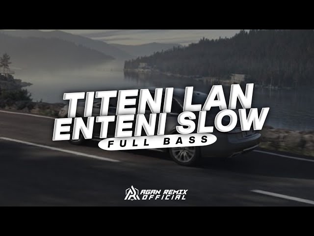 DJ TITENI LAN ENTENI || SLOW - AGAN REMIX class=
