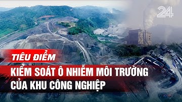 Tiêu điểm: Kiểm soát ô nhiễm môi trường của khu công nghiệp | VTV24