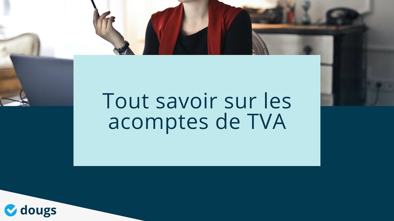 Tout savoir sur les acomptes de TVA - #Webinar - Dougs Compta