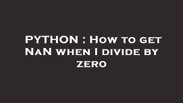 PYTHON : How to get NaN when I divide by zero
