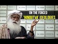 Sadhguru Jaggi Vasudev On The Forced 'Hindutva’ Ideologies