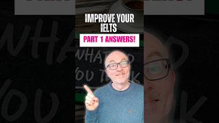 Improve Your IELTS Part 1 Answers