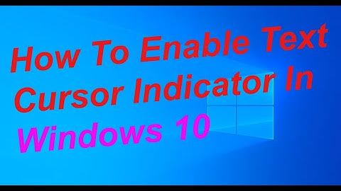 How To Enable Text Cursor Indicator In Windows 10
