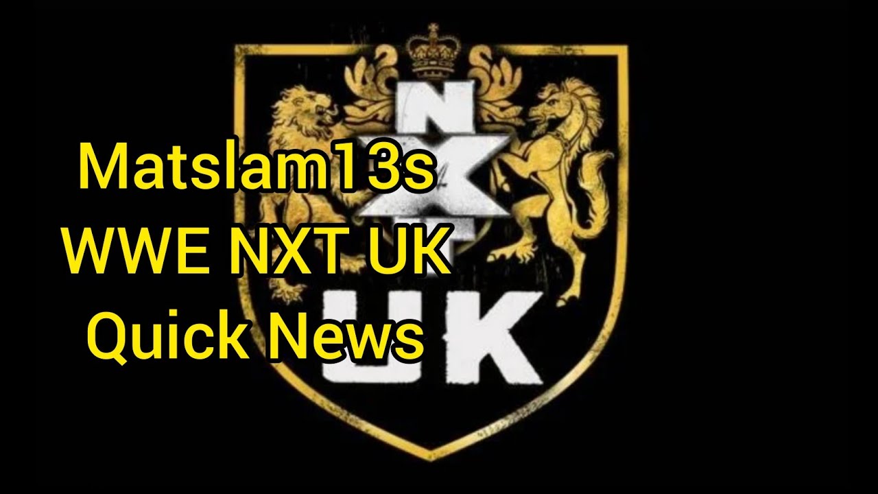 Matslam13 brings you NXT UK Quick news