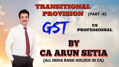 TRANSITIONAL PROVISION IN GST  PART2 BY CA ARUN SETIA
