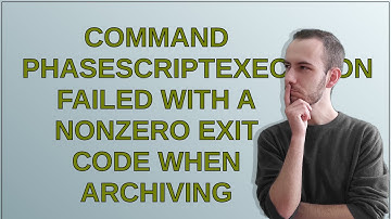 Command PhaseScriptExecution failed with a nonzero exit code when archiving