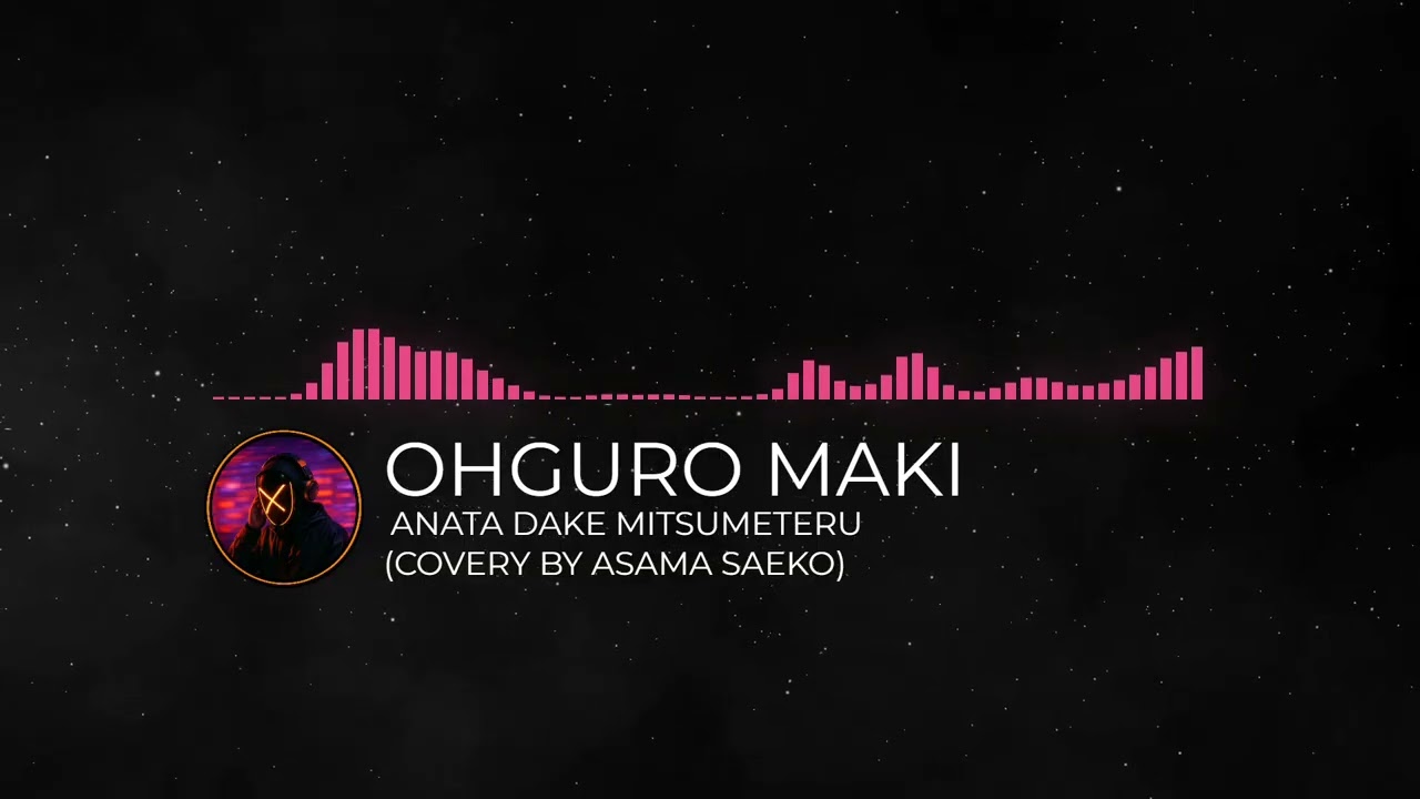 Ohguro Maki - Anata Dake Mitsumeteru (Cover by Asama Saeko)