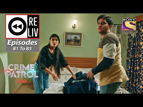 Weekly Reliv - Crime Patrol 2.0 - Episodes 81 To 85 - 27 June 2022 To 1 July 2022