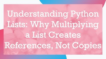 Understanding Python Lists: Why Multiplying a List Creates References, Not Copies