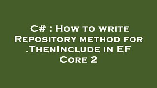 C# : How to write Repository method for .ThenInclude in EF Core 2