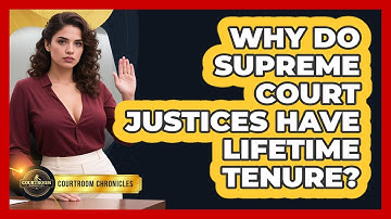 Why Do Supreme Court Justices Have Lifetime Tenure? - Courtroom Chronicles